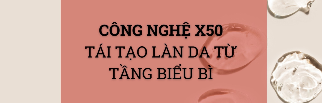 Công nghệ X50 – Tái tạo làn da từ sâu bên trong