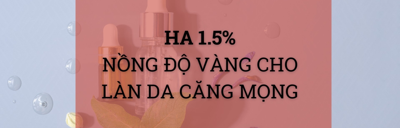 HA 1.5% – Nồng độ lý tưởng cho làn da căng mọng