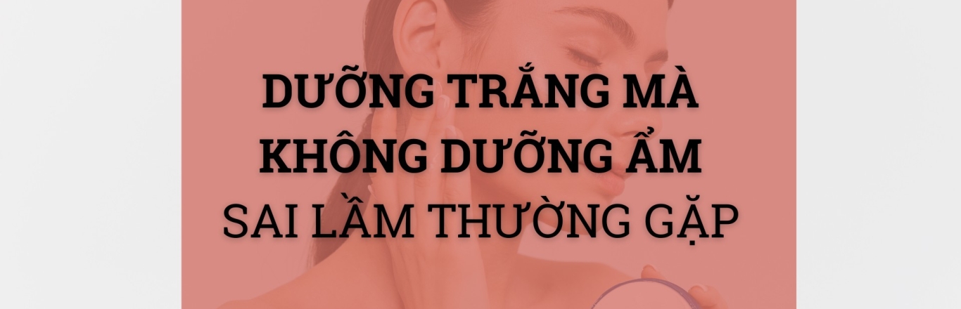 Dưỡng trắng mà không dưỡng ẩm – Sai lầm khiến da bạn ngày càng xấu đi!