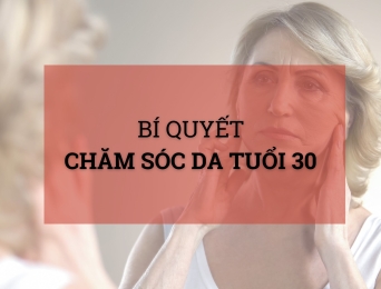 Bí quyết chăm sóc da tuổi 30 để bạn luôn trẻ đẹp