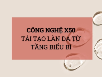 Công nghệ X50 – Tái tạo làn da từ sâu bên trong