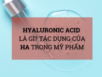 Hyaluronic Acid là gì? Tác dụng của HA trong mỹ phẩm