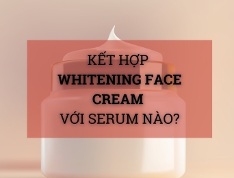 Kết hợp Whitening Face Cream với serum nào để tăng hiệu quả dưỡng trắng?